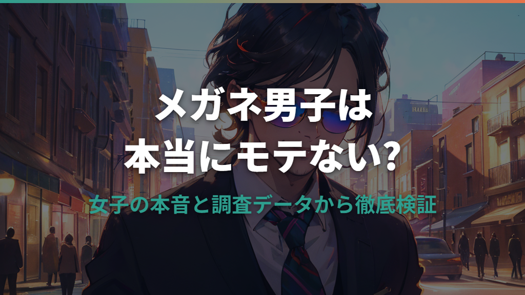メガネ男子がモテないと言われる理由と、モテる男子になるための対策ガイド