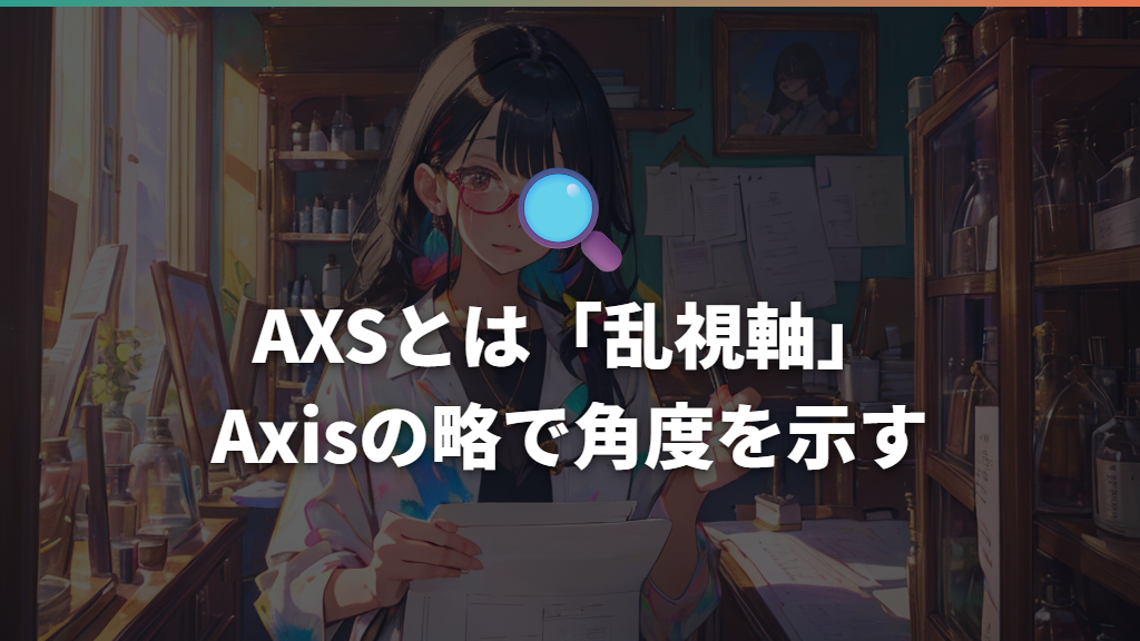 AXSとは何か：乱視を矯正するレンズの角度