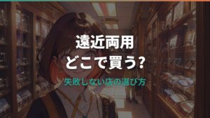 遠近両用メガネをどこで買うか迷ったら読む、失敗しない店の選び方