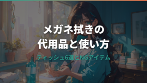メガネ拭きの代用品と正しい使い方—ティッシュなど6選とNGアイテム
