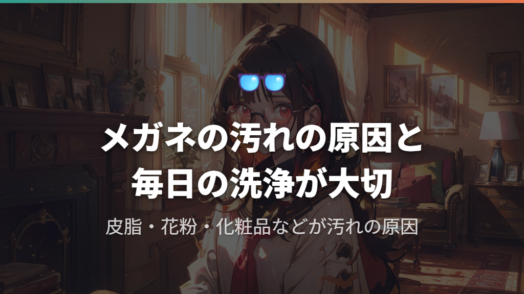メガネが汚れる原因と日常的な洗浄が必要な理由