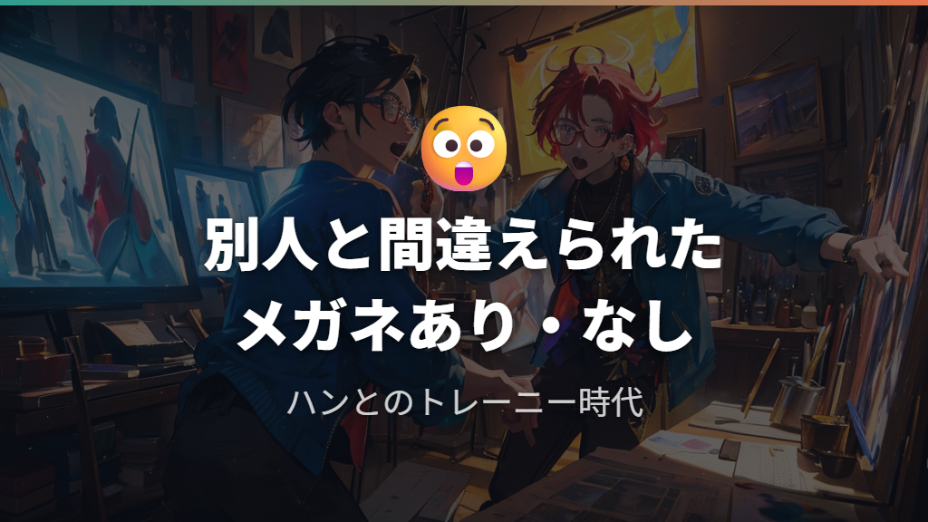 ハンに「トレーニーが2日連続で来た」と思われた話