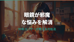 眼鏡が邪魔だと感じる原因と解消法