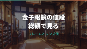 金子眼鏡のメガネの値段はいくら？フレーム本体とレンズ込み総額の目安