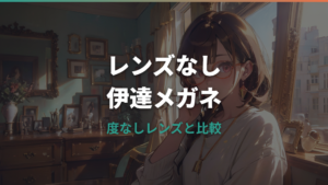 レンズなし伊達メガネはあり？度なしレンズとの違いと選び方