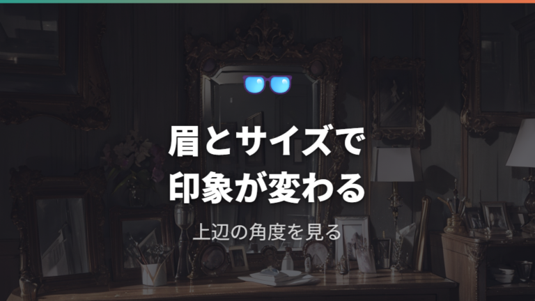 怖い印象になるメガネの特徴は眉とサイズにも出る