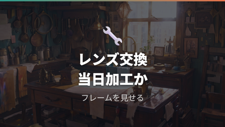 レンズ交換にかかる時間は当日加工できるかが分かれ目