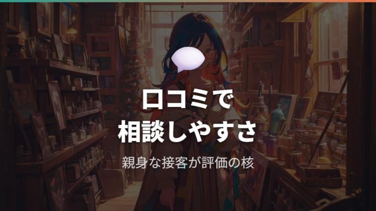 口コミで触れられる評価は接客と相談しやすさ