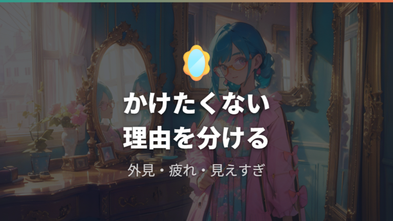 かけたくない理由を外見・疲れ・見えすぎで分ける