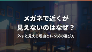 メガネで近くが見えないのはなぜ?外すと見える理由とレンズの選び方