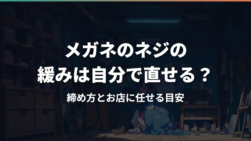 メガネのネジの緩みは自分で直せる？締め方とお店に任せる目安