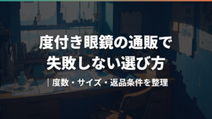 度付き眼鏡の通販で失敗しない選び方|度数・サイズ・返品条件を整理