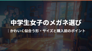 中学生女子のメガネ選び｜かわいく似合う形・サイズと購入前のポイント