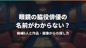 眼鏡の脇役俳優の名前がわからない？候補6人と作品・画像からの探し方