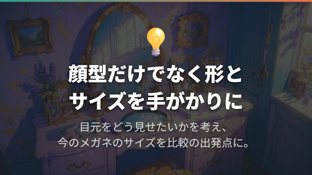 似合う顔型は？レンズの形と今のメガネのサイズを手がかりに